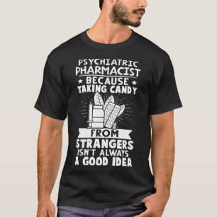 Psychiatric Pharmacist Candy From Strangers Isn t  T-Shirt