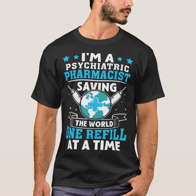 Psychiatric Pharmacist Saving World One Refill At  T-Shirt (Front)