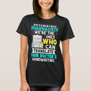 Psychiatric Pharmacists Translate Your Doctor s Ha T-Shirt