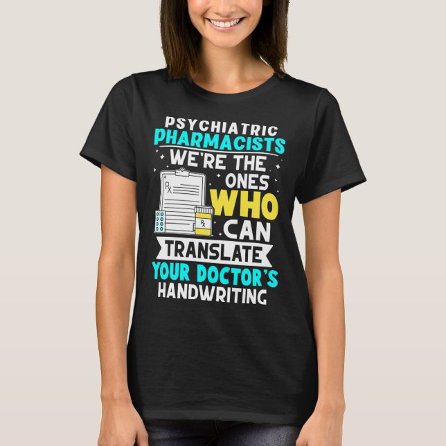 Psychiatric Pharmacists Translate Your Doctor s Ha T-Shirt (Front)