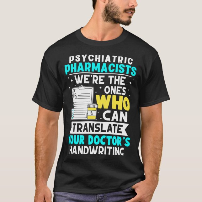 Psychiatric Pharmacists Translate Your Doctor s Ha T-Shirt (Front)