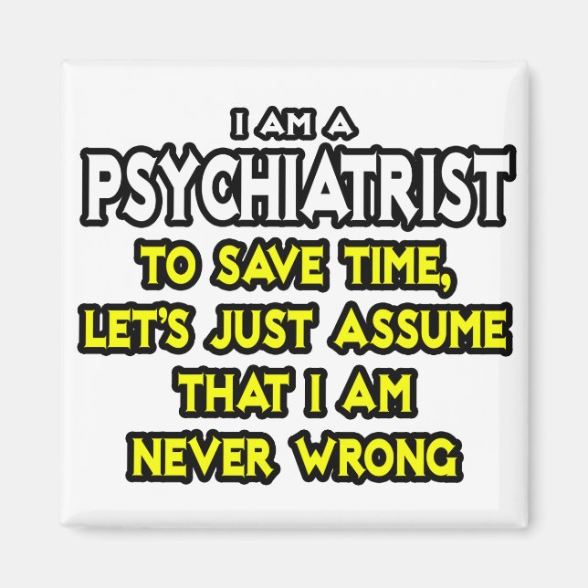 Psychiatrist...Assume I Am Never Wrong Magnet (Front)