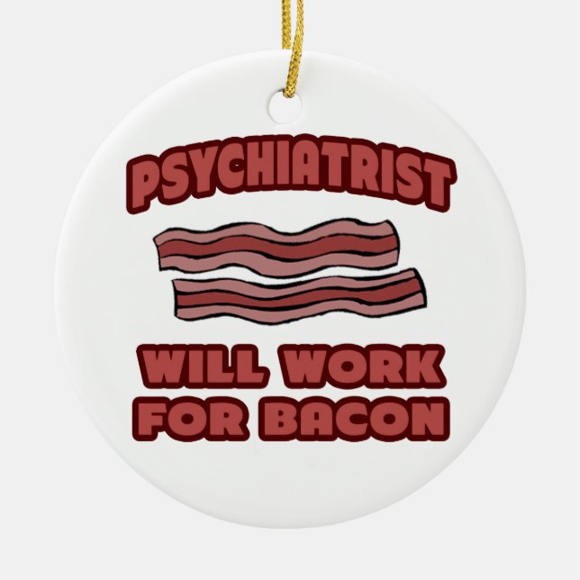 Psychiatrist .. Will Work For Bacon Ceramic Tree Decoration (Front)