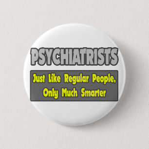 Psychiatrists...Smarter 6 Cm Round Badge