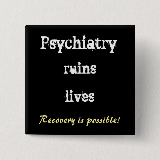 Psychiatry ruins lives - recovery buttton 15 cm square badge (Front)