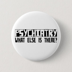 Psychiatry What Else Is There? 6 Cm Round Badge