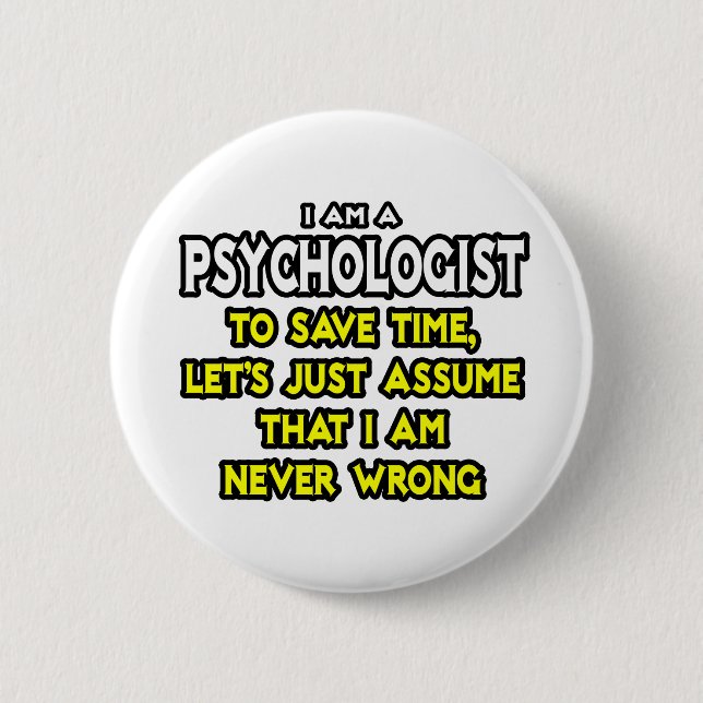 Psychologist...Assume I Am Never Wrong 6 Cm Round Badge (Front)