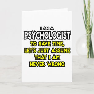 Psychologist...Assume I Am Never Wrong Card