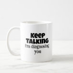 Psychology Gifts, Keep Talking I'm Diagnosing You Coffee Mug<br><div class="desc">Maustic Psychology Gifts,  Keep Talking I'm Diagnosing You Coffee Mug,  Social Worker School Counsellor Therapist Gifts Mental Health for Women Men,  Psychologists Psychiatrists Nurse Doctor</div>