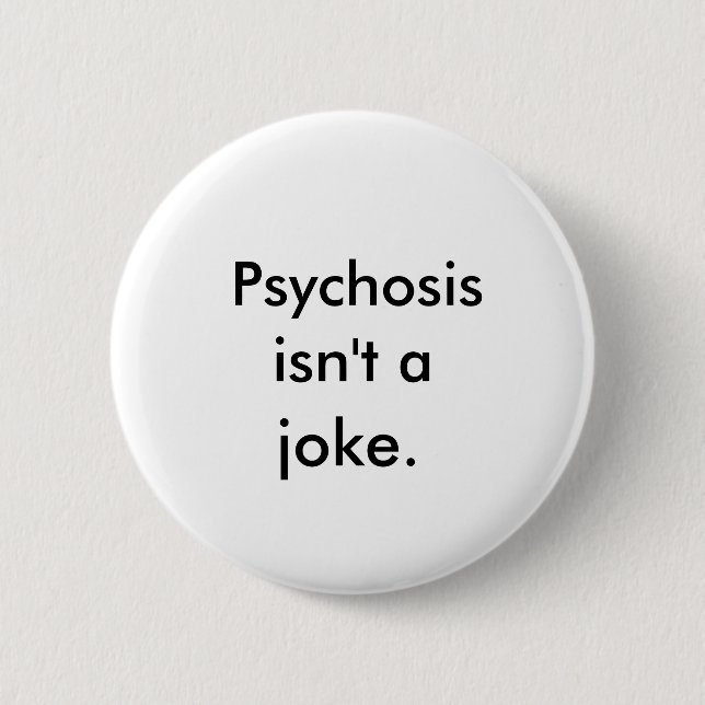 "Psychosis Isn't A Joke" Button (Front)