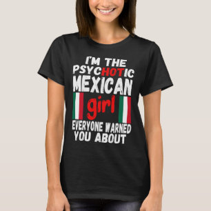 Psychotic Mexican Girl Hot Mexican Wife or Girlfri T-Shirt
