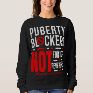Puberty Blockers Not Reversible Not For Kids Sweatshirt