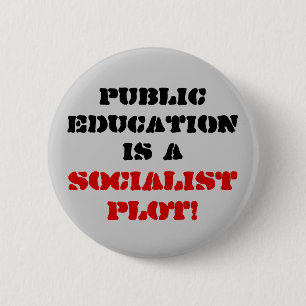 Public Education is a , Socialist Plot! 6 Cm Round Badge
