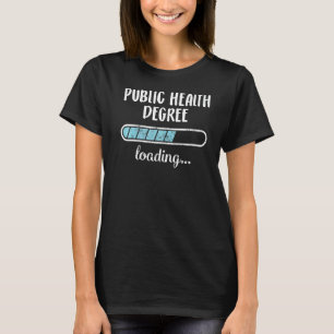 Public Health Degree Loading Family Friends Humour T-Shirt