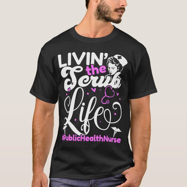 Public Health Nurse Life For Livin' The Scrub Life T-Shirt (Front)