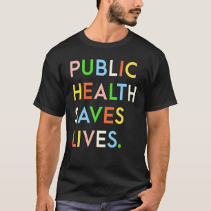 Public Health Saves Lives Fun Healthcare Worker Nu T-Shirt
