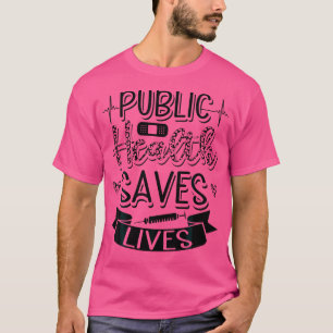 Public Health Saves Lives Healthcare Worker Nurse T-Shirt