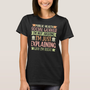Public Health Social Worker I'm Not Arguing T-Shirt
