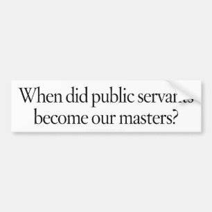 Public Servants to Masters Bumper Sticker