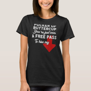 Pucker Up Buttercup You're Just Won A Free Pass To T-Shirt
