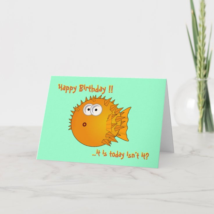 Puffer fish - funny sayings: It is today? Birthday Card | Zazzle