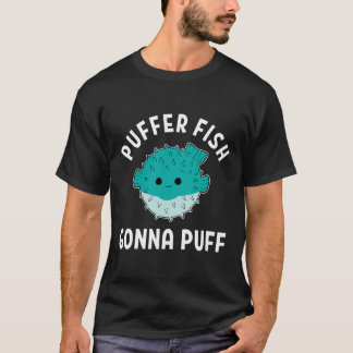Puffer Fish Gonna Puff Funny Puffer Fish T-Shirt