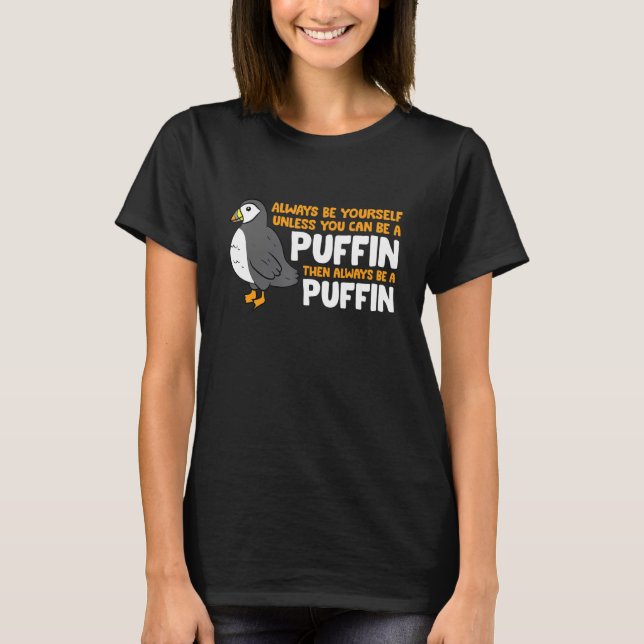 Puffin Lover Always Be Yourself Unless You Can Be  T-Shirt (Front)