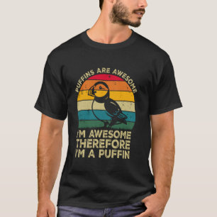 Puffins Are Awesome. I'm Awesome Therefore I'm a P T-Shirt