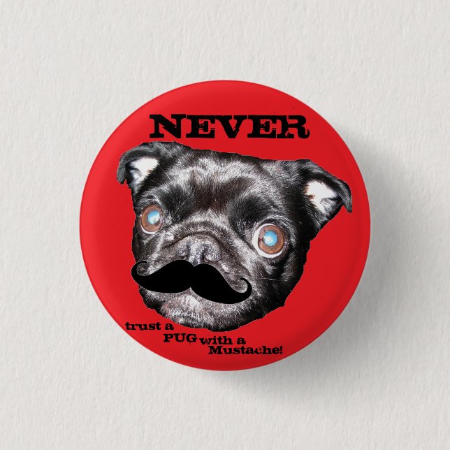 PUG Button Never trust a PUG with a Moustache! (Front)