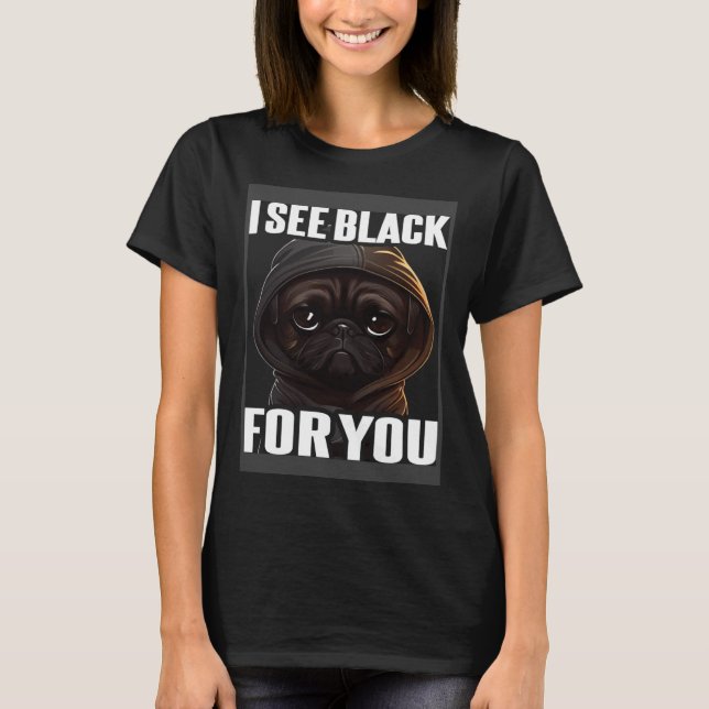 Pug Coffee I Pug I See Black For You T-Shirt (Front)