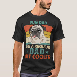 Pug Dad Like A Regular Dad But Cooler Dog Daddy T-Shirt