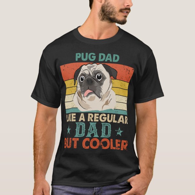 Pug Dad Like A Regular Dad But Cooler Dog Daddy T-Shirt (Front)