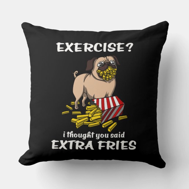Pug Dog Exercise I Thought You Said Extra Fries Cushion (Front)