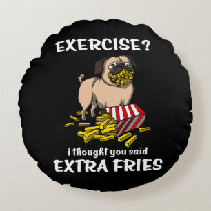 Pug Dog Exercise I Thought You Said Extra Fries Round Cushion