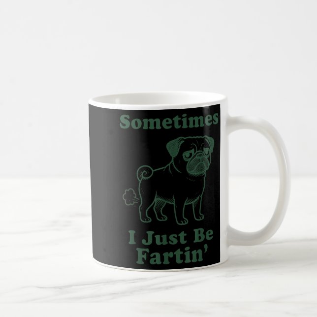 Pug Dog Fart Funny Sometimes I Just Be Fartin Fart Coffee Mug (Right)