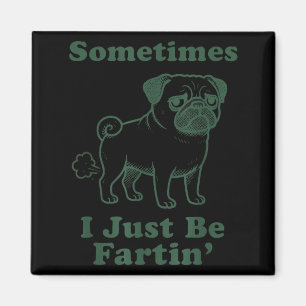 Pug Dog Fart Funny Sometimes I Just Be Fartin Fart Magnet