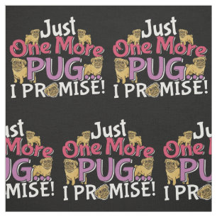 Pug Dog Lover - Just One More I Promise Fabric