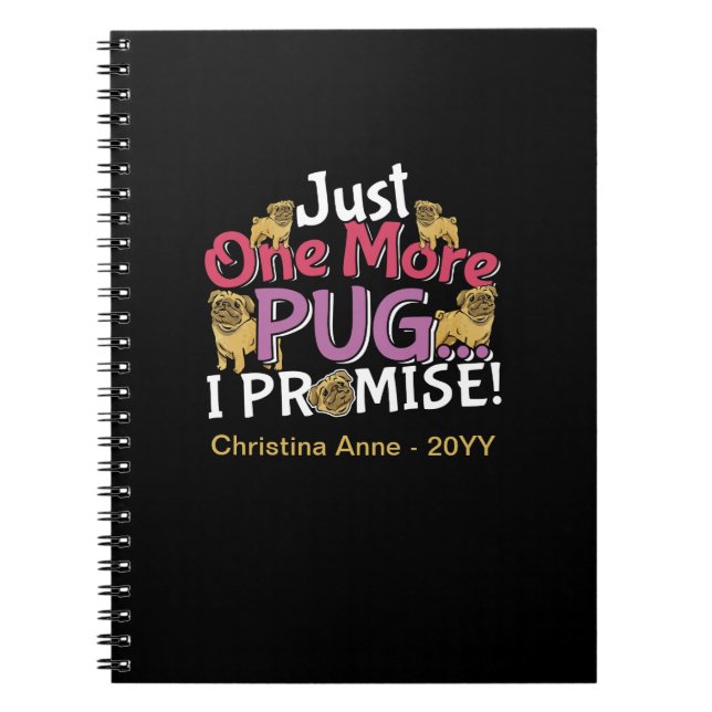 Pug Dog Lover - Just One More I Promise Notebook (Front)