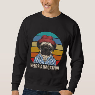 Pug Dog Needs A Vacation Classic T-Shirt 507 Sweatshirt