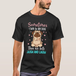 Pug Dog Sometimes I Talk To Myself Then We Both La T-Shirt