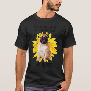 Pug Dog You Can Count On Me Like Sunflower Dog T-Shirt