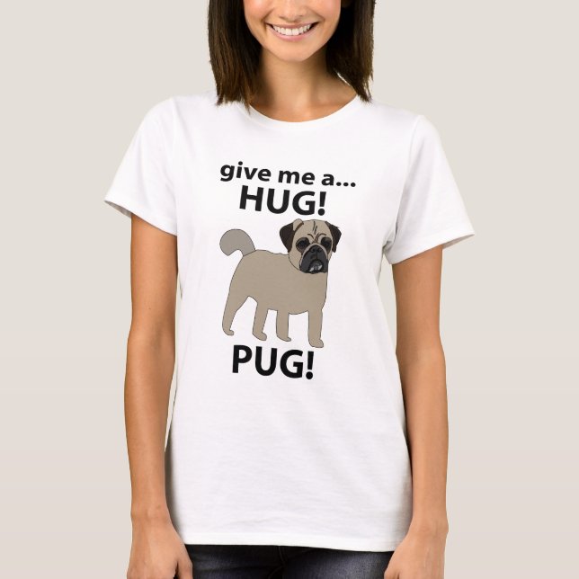 Pug Give Me A Hug Funny Pug T-Shirt (Front)