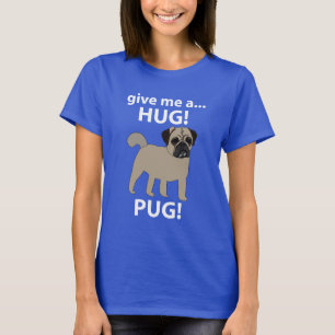 Pug Give Me A Hug Funny Pug T-Shirt