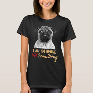Pug I Am Someone Not Something Funny Dog Lover Gif T-Shirt
