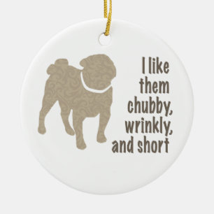 Pug - I Like Them Chubby, Wrinkly and Short Ceramic Tree Decoration