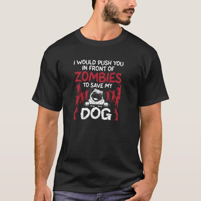 Pug I Would Push You In Front Of Zombies To Save M T-Shirt (Front)