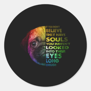 Pug If You Dont Believe They Have Souls Pug Lover Classic Round Sticker