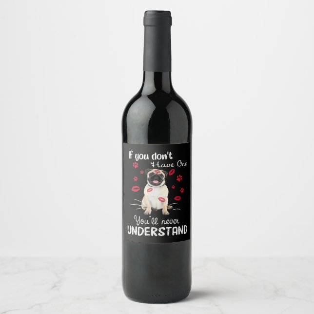 Pug If you don't have one You'll never understand Wine Label (Front)