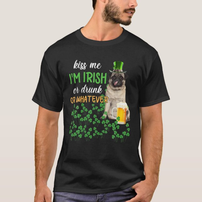 Pug Kiss Me I'm Irish Or Drunk Or Whatever T-Shirt (Front)