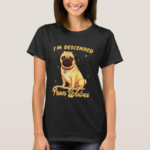Pug Lover Pug Mum Pug Owner I'm Descended from Wol T-Shirt